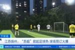 央视财经:“苏超”掀起足球热,扬州球场预订火爆